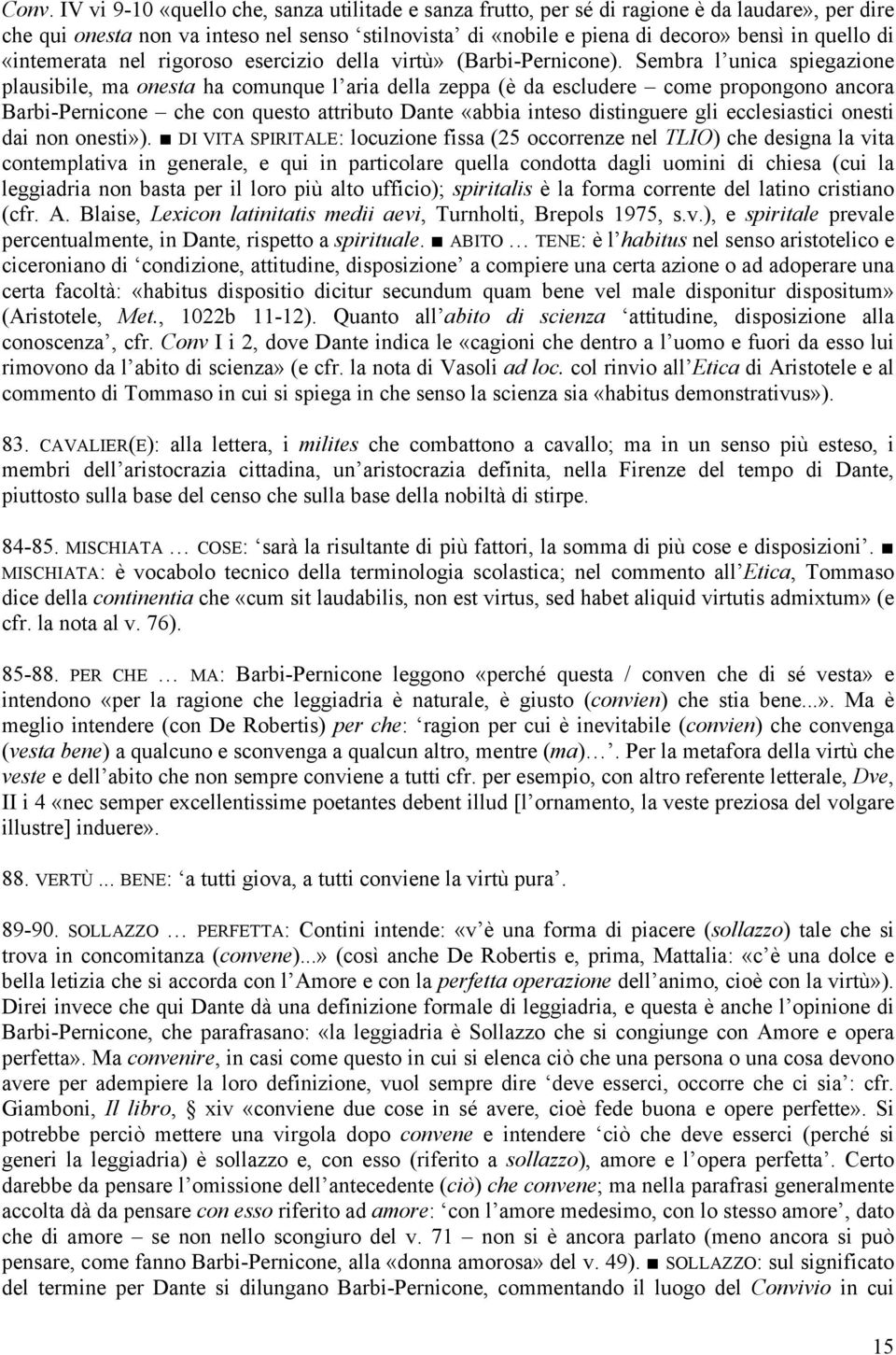 Sembra l unica spiegazione plausibile, ma onesta ha comunque l aria della zeppa (è da escludere come propongono ancora Barbi-Pernicone che con questo attributo Dante «abbia inteso distinguere gli