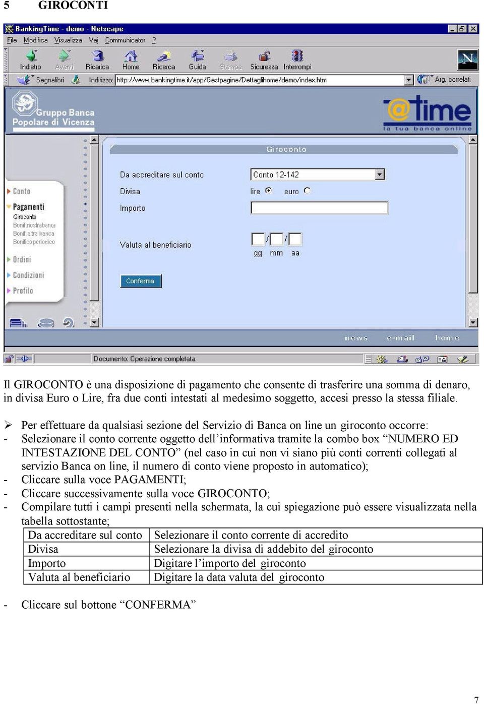 Per effettuare da qualsiasi sezione del Servizio di Banca on line un giroconto occorre: - Cliccare sulla voce PAGAMENTI; - Cliccare successivamente sulla