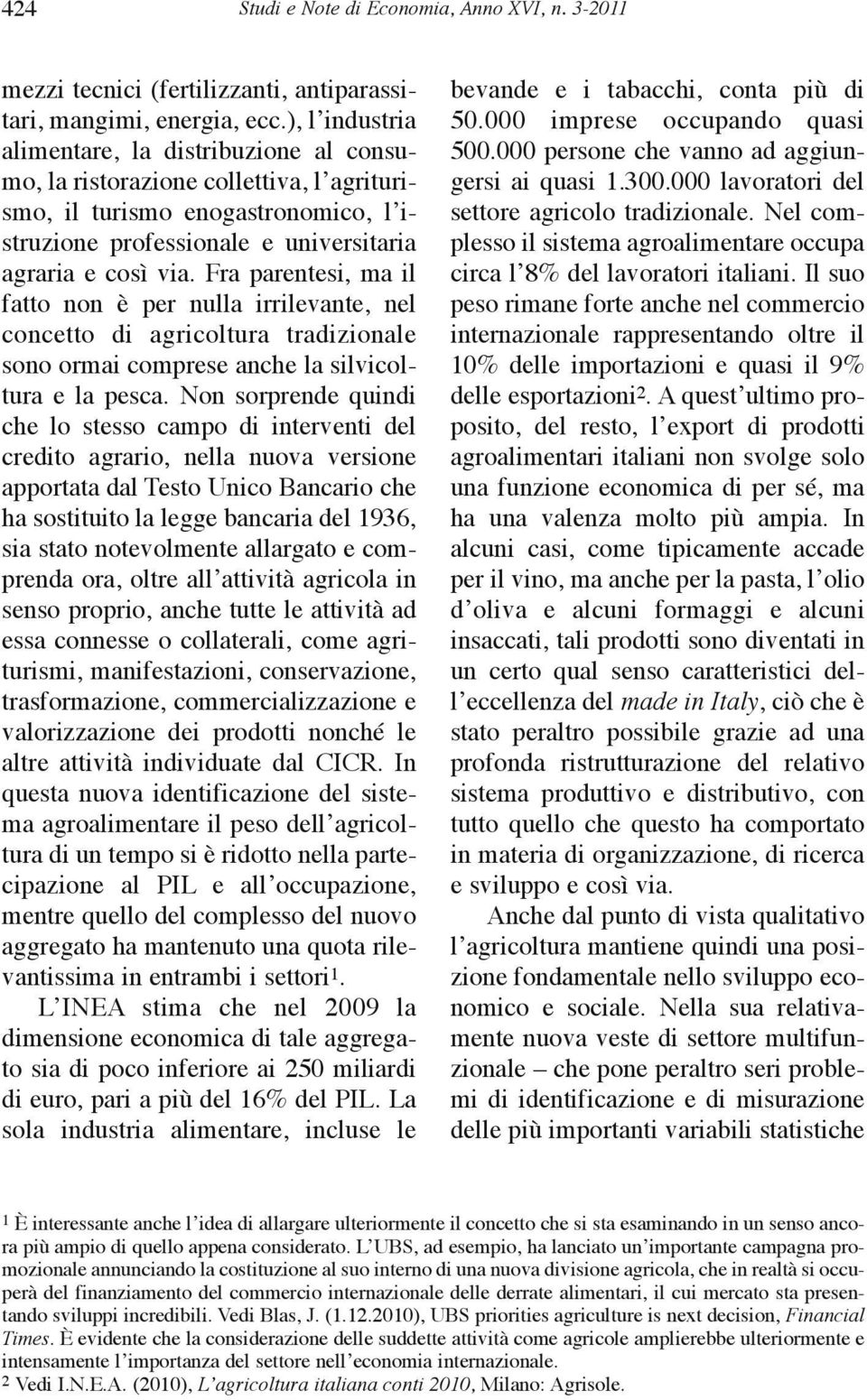 Fra parentesi, ma il fatto non è per nulla irrilevante, nel concetto di agricoltura tradizionale sono ormai comprese anche la silvicoltura e la pesca.