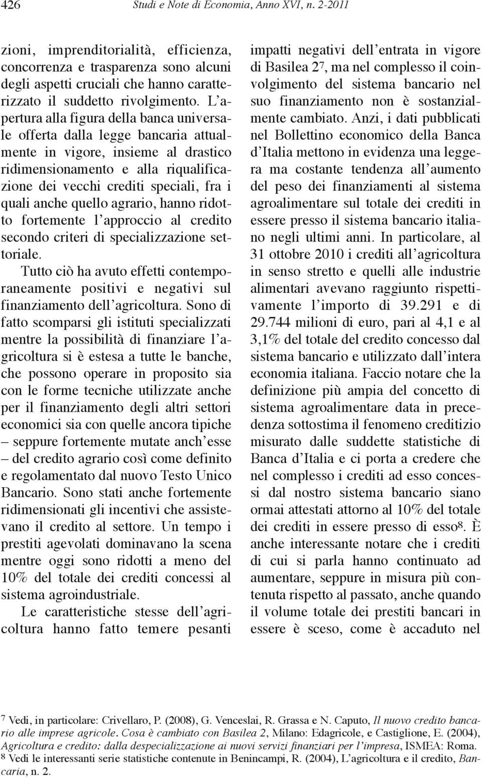 quali anche quello agrario, hanno ridotto fortemente l approccio al credito secondo criteri di specializzazione settoriale.