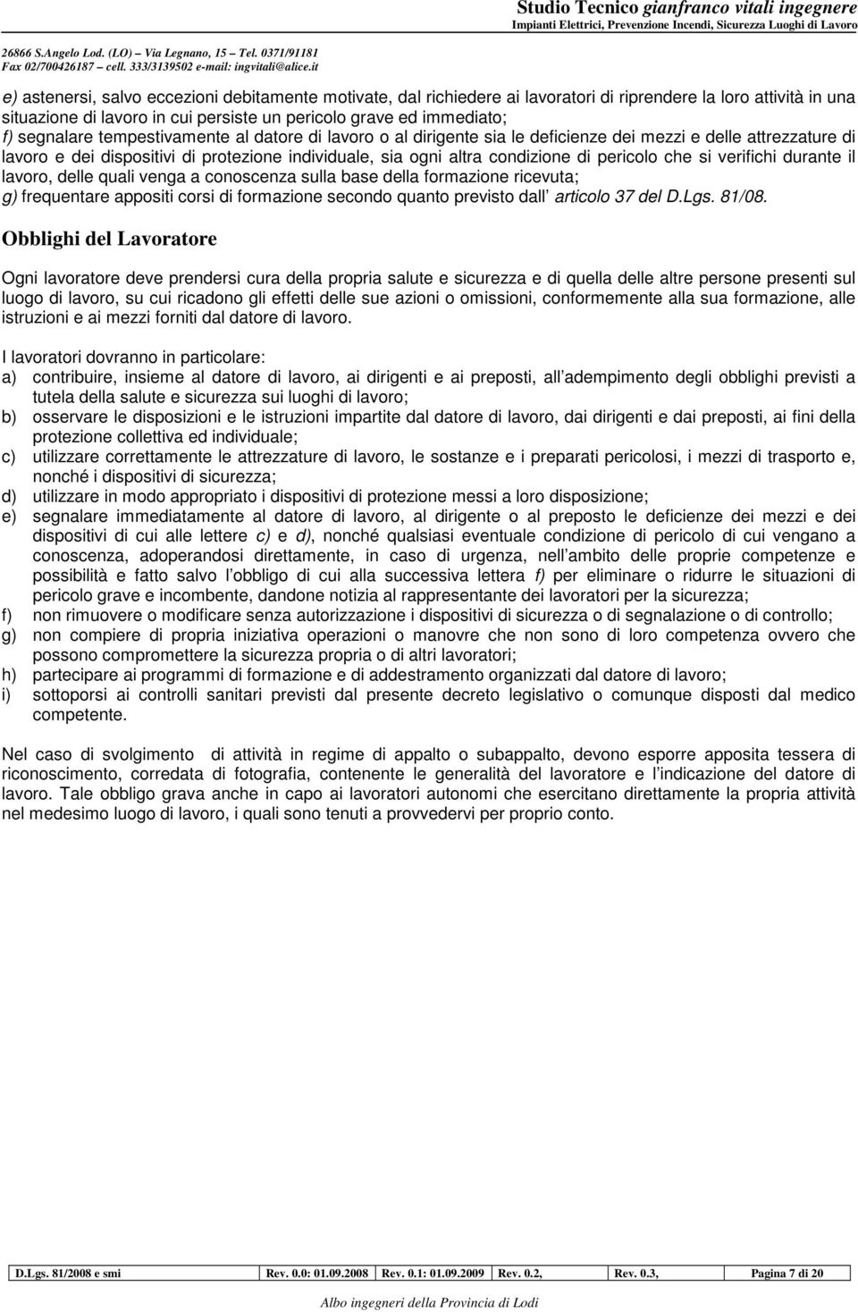 pericolo che si verifichi durante il lavoro, delle quali venga a conoscenza sulla base della formazione ricevuta; g) frequentare appositi corsi di formazione secondo quanto previsto dall articolo 37