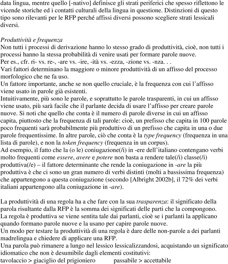 Produttività e frequenza Non tutti i processi di derivazione hanno lo stesso grado di produttività, cioè, non tutti i processi hanno la stessa probabilità di venire usati per formare parole nuove.