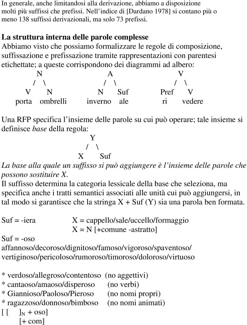 La struttura interna delle parole complesse Abbiamo visto che possiamo formalizzare le regole di composizione, suffissazione e prefissazione tramite rappresentazioni con parentesi etichettate; a