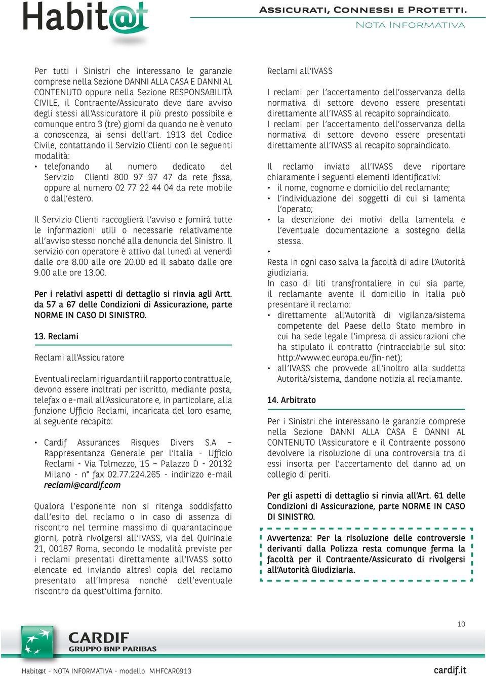 1913 del Codice Civile, contattando il Servizio Clienti con le seguenti modalità: telefonando al numero dedicato del Servizio Clienti 800 97 97 47 da rete fissa, oppure al numero 02 77 22 44 04 da