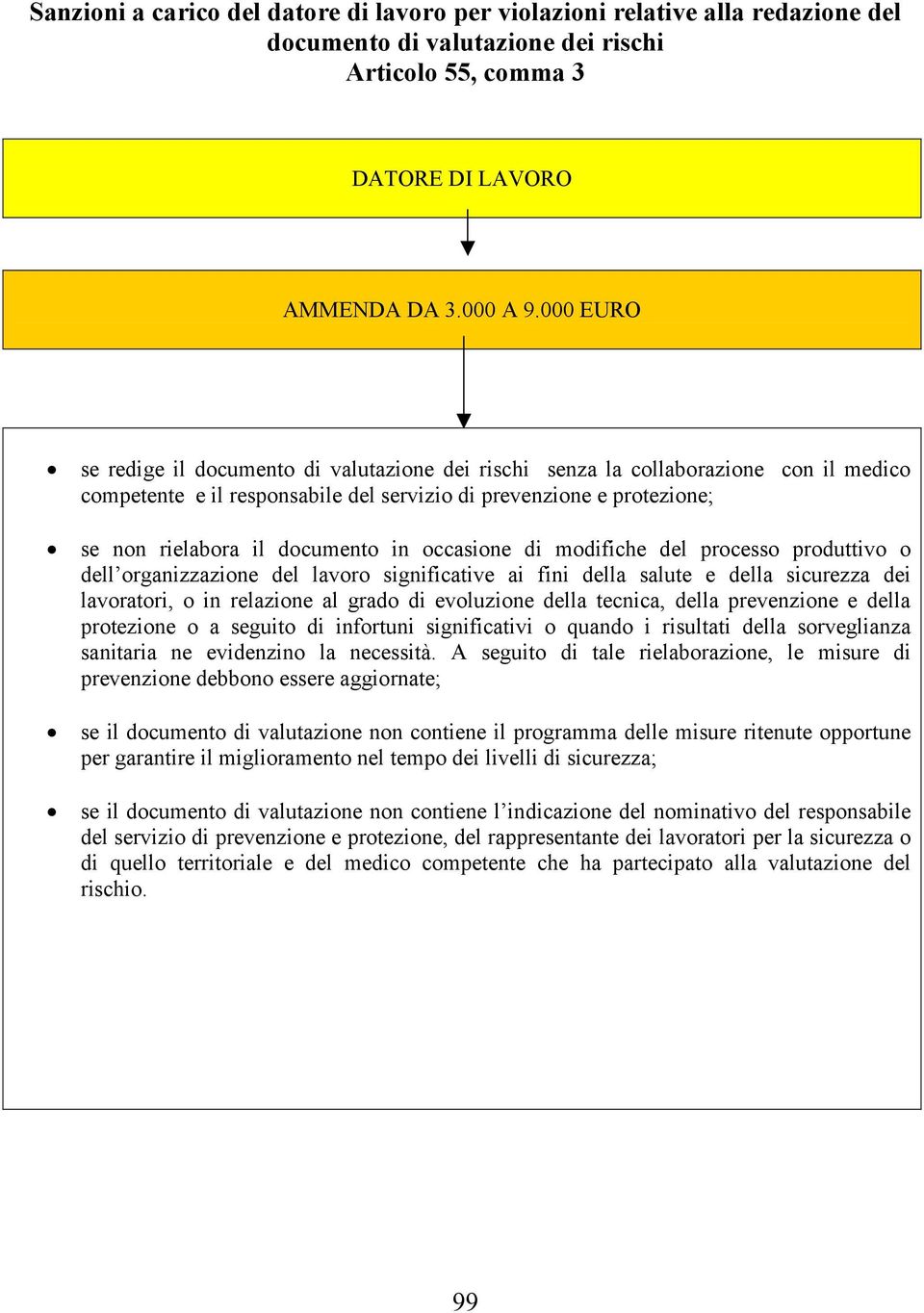 occasione di modifiche del processo produttivo o dell organizzazione del lavoro significative ai fini della salute e della sicurezza dei lavoratori, o in relazione al grado di evoluzione della