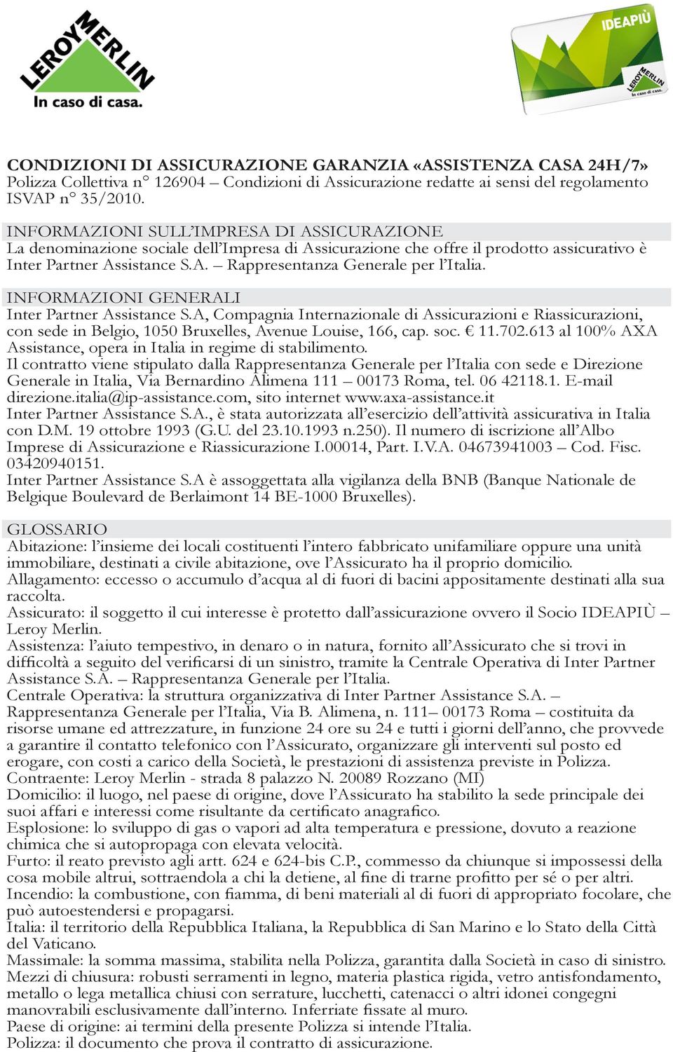 INFORMAZIONI GENERALI Inter Partner Assistance S.A, Compagnia Internazionale di Assicurazioni e Riassicurazioni, con sede in Belgio, 1050 Bruxelles, Avenue Louise, 166, cap. soc. 11.702.