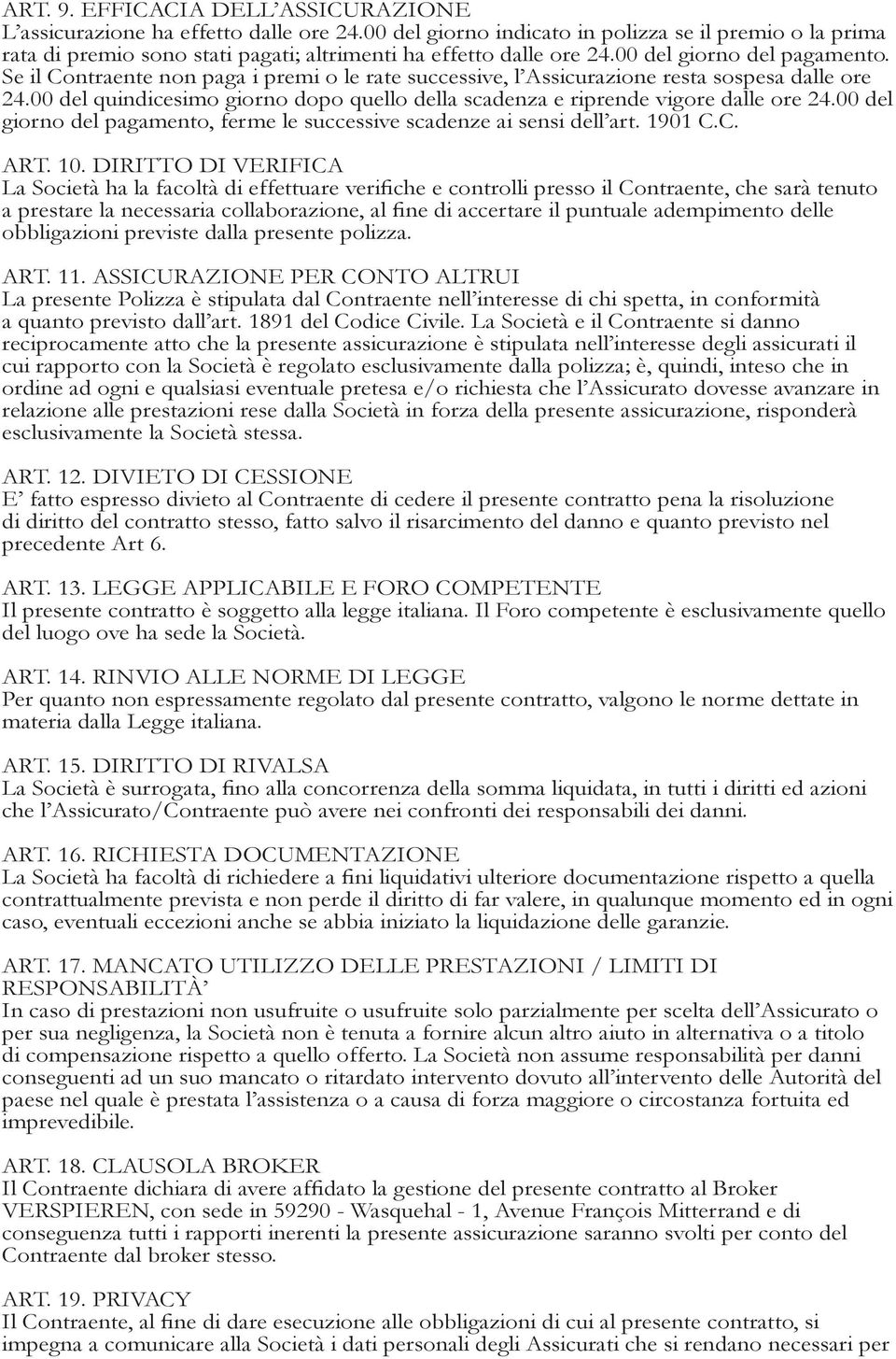 Se il Contraente non paga i premi o le rate successive, l Assicurazione resta sospesa dalle ore 24.00 del quindicesimo giorno dopo quello della scadenza e riprende vigore dalle ore 24.