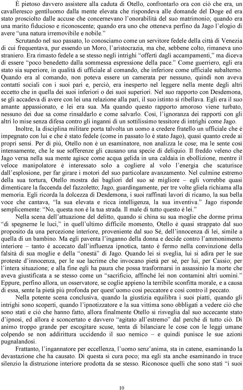 nobile. Scrutando nel suo passato, lo conosciamo come un servitore fedele della città di Venezia di cui frequentava, pur essendo un Moro, l aristocrazia, ma che, sebbene colto, rimaneva uno straniero.