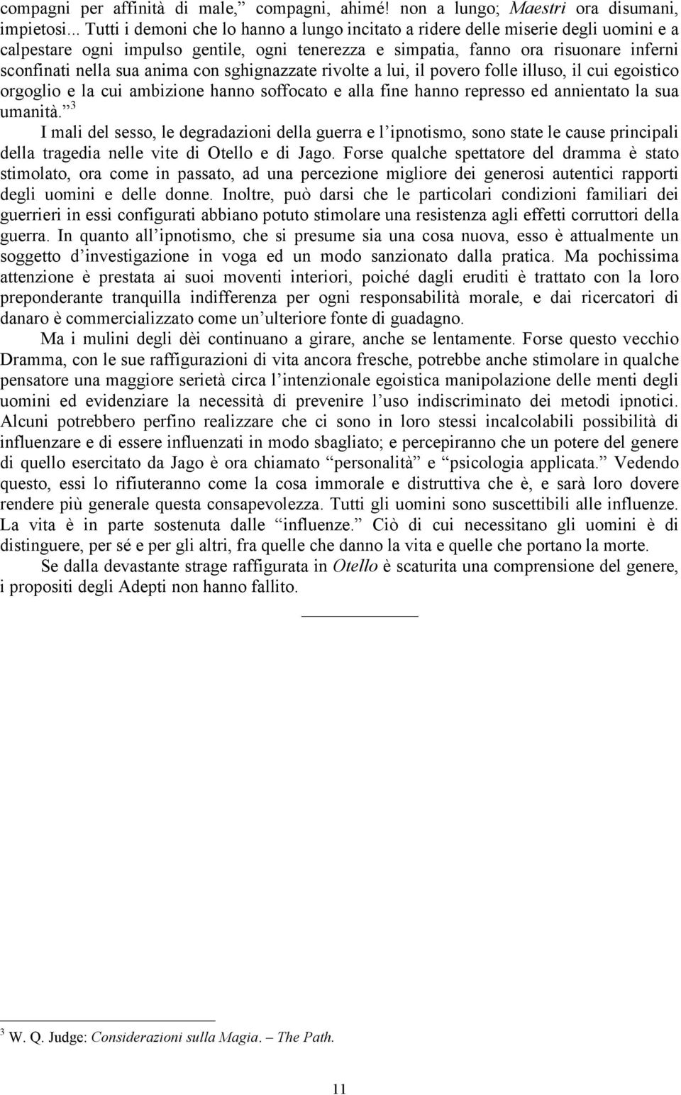 anima con sghignazzate rivolte a lui, il povero folle illuso, il cui egoistico orgoglio e la cui ambizione hanno soffocato e alla fine hanno represso ed annientato la sua umanità.