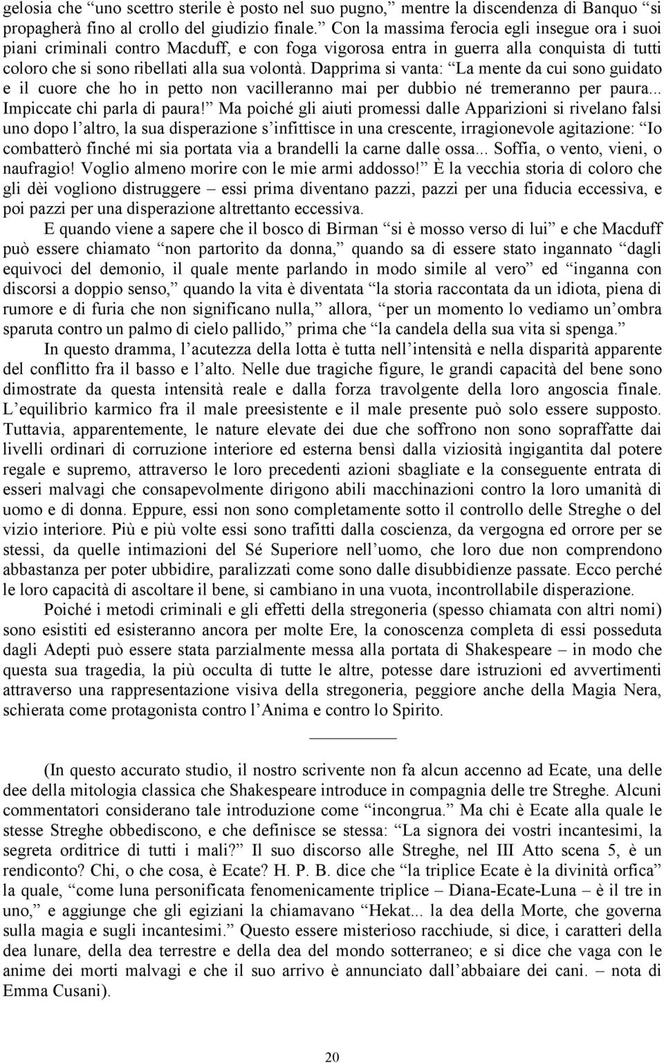 Dapprima si vanta: La mente da cui sono guidato e il cuore che ho in petto non vacilleranno mai per dubbio né tremeranno per paura... Impiccate chi parla di paura!