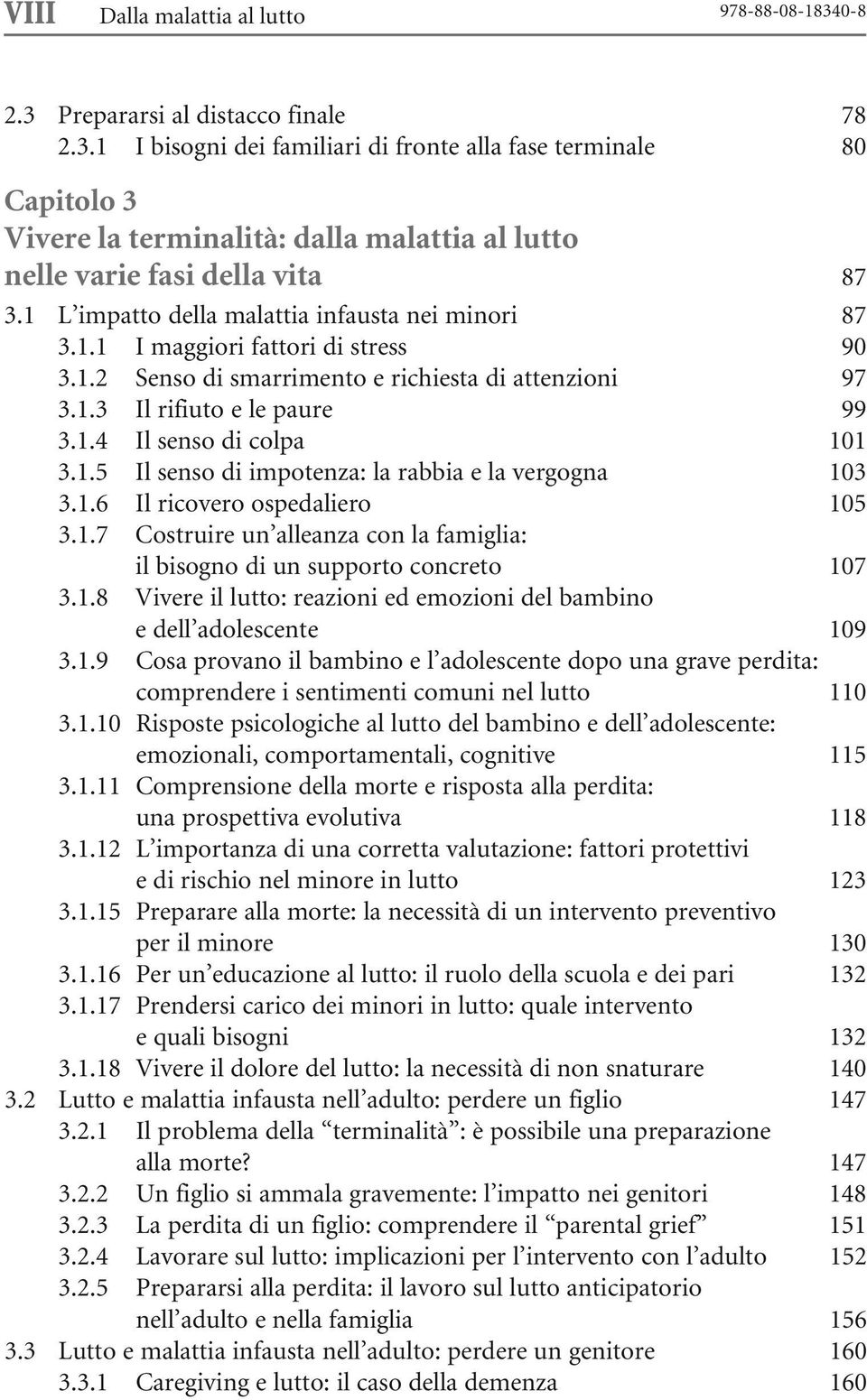 1.6 Il ricovero ospedaliero 3.1.7 Costruire un alleanza con la famiglia: il bisogno di un supporto concreto 3.1.8 Vivere il lutto: reazioni ed emozioni del bambino e dell adolescente 3.1.9 Cosa provano il bambino e l adolescente dopo una grave perdita: comprendere i sentimenti comuni nel lutto 3.