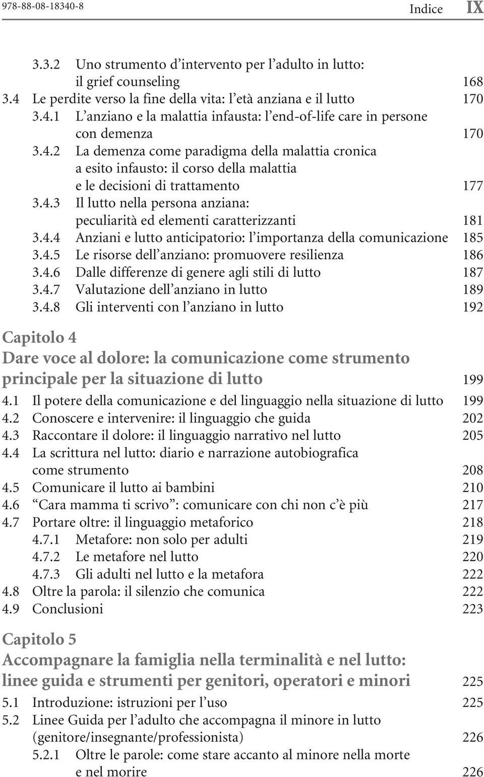 4.4 Anziani e lutto anticipatorio: l importanza della comunicazione 3.4.5 Le risorse dell anziano: promuovere resilienza 3.4.6 Dalle differenze di genere agli stili di lutto 3.4.7 Valutazione dell anziano in lutto 3.