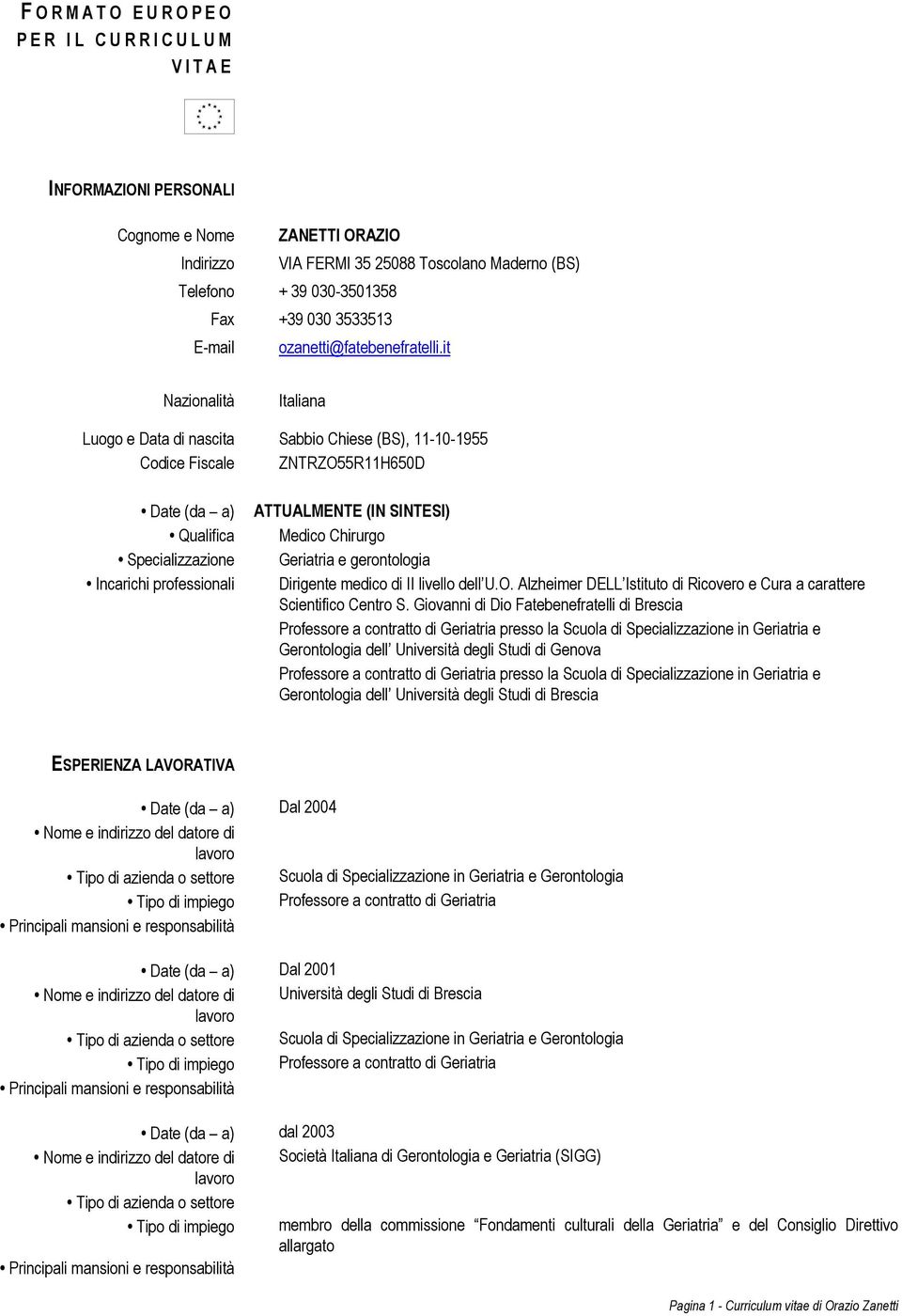 it Nazionalità Italiana Luogo e Data di nascita Sabbio Chiese (BS), 11-10-1955 Codice Fiscale ZNTRZO55R11H650D Date (da a) Qualifica Specializzazione Incarichi professionali ATTUALMENTE (IN SINTESI)