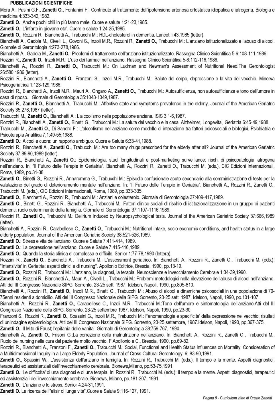 : HDL-cholesterol in dementia. Lancet ii:43,1985 (letter). Bianchetti A., Gadola M., Civelli L., Govoni S., Inzoli M.R., Rozzini R., Zanetti O., Trabucchi M.