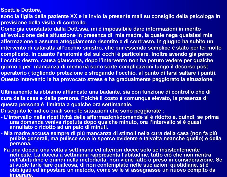 In giugno ha subìto un intervento di cataratta all occhio sinistro, che pur essendo semplice è stato per lei molto complicato, in quanto l anatomia dei sui occhi è particolare.