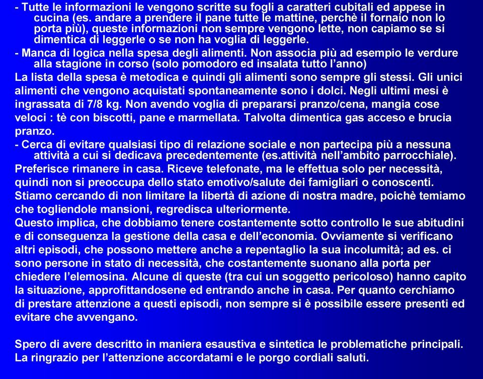 - Manca di logica nella spesa degli alimenti.