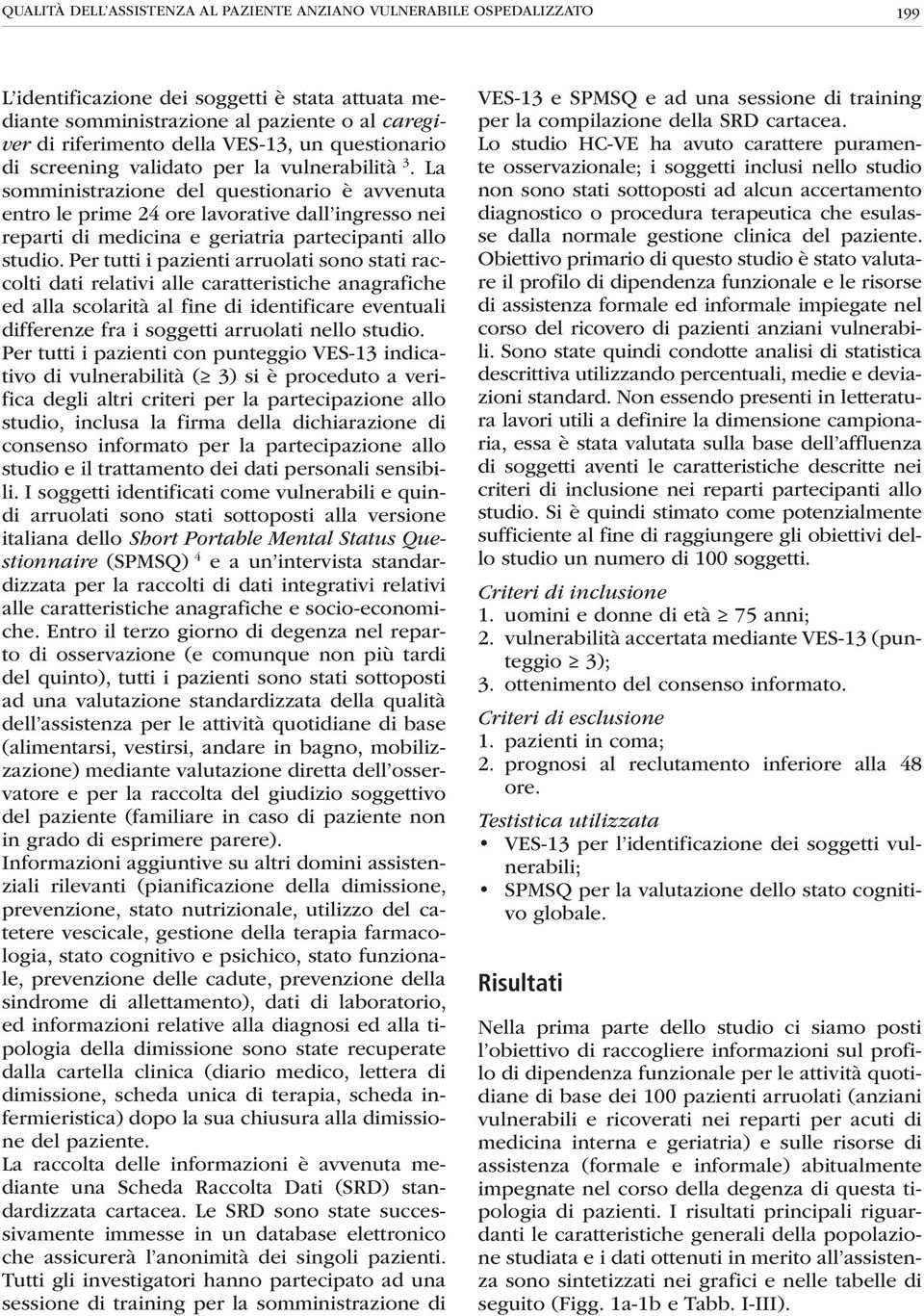 La somministrazione del questionario è avvenuta entro le prime 24 ore lavorative dall ingresso nei reparti di medicina e geriatria partecipanti allo studio.