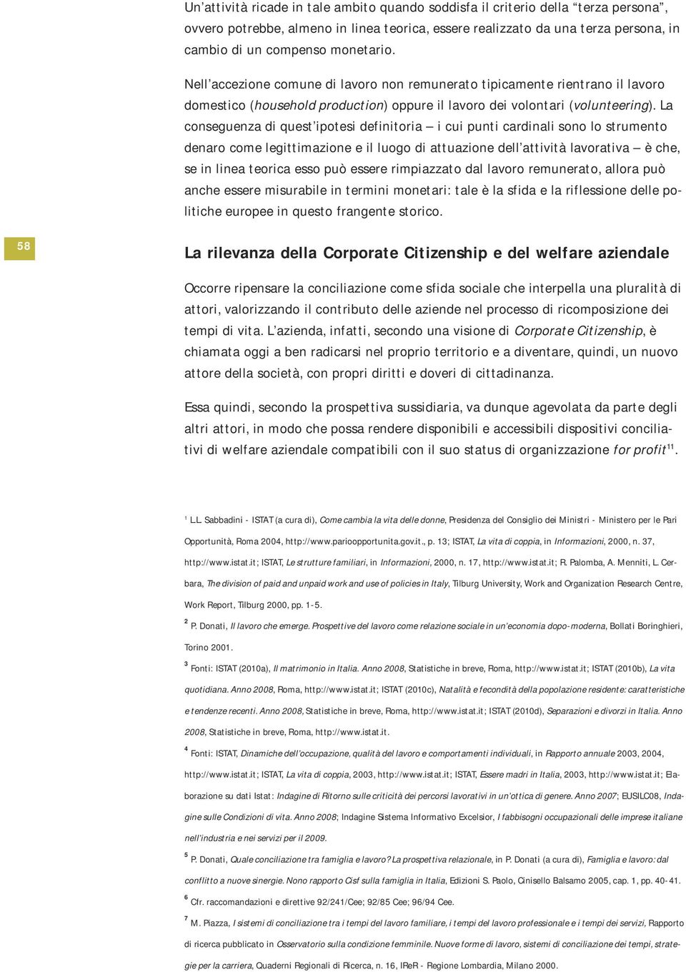 La conseguenza di quest ipotesi definitoria i cui punti cardinali sono lo strumento denaro come legittimazione e il luogo di attuazione dell attività lavorativa è che, se in linea teorica esso può