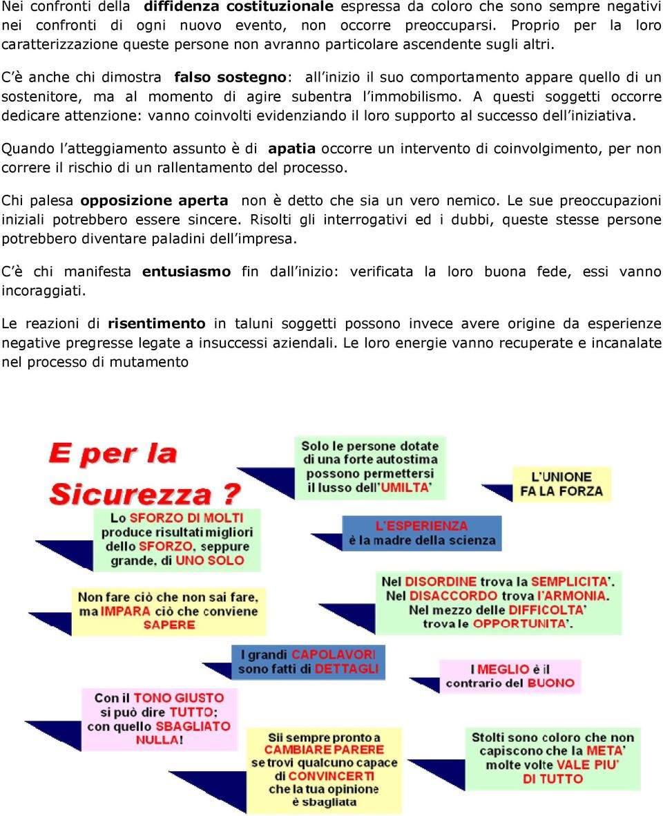 C è anche chi dimostra falso sostegno: all inizio il suo comportamento appare quello di un sostenitore, ma al momento di agire subentra l immobilismo.