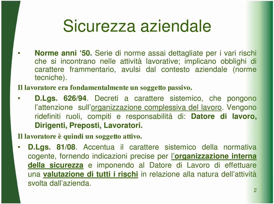 Il lavoratore era fondamentalmente un soggetto passivo. D.Lgs. 626/94. Decreti a carattere sistemico, che pongono l attenzione sull organizzazione complessiva del lavoro.