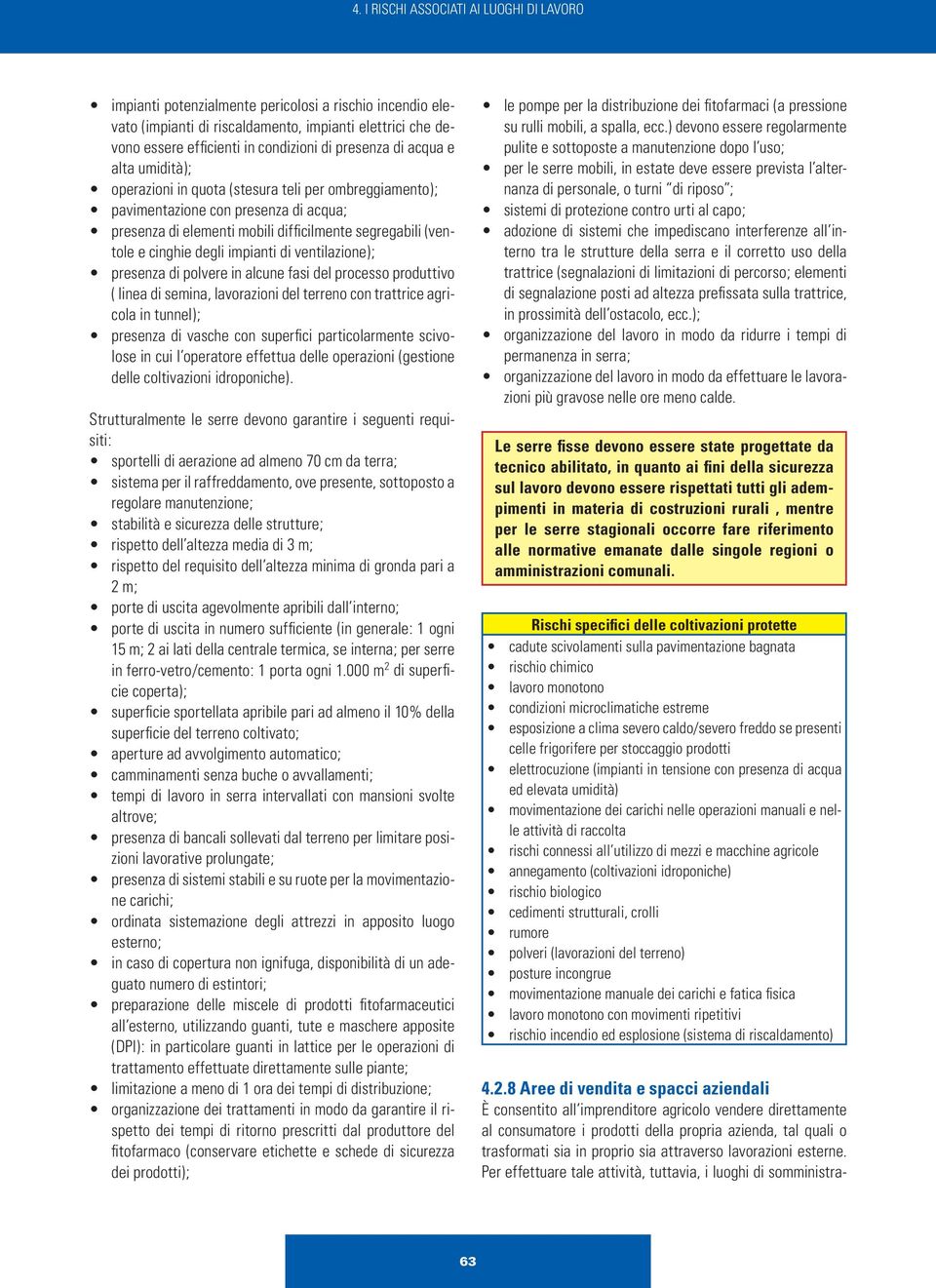 cinghie degli impianti di ventilazione); presenza di polvere in alcune fasi del processo produttivo ( linea di semina, lavorazioni del terreno con trattrice agricola in tunnel); presenza di vasche