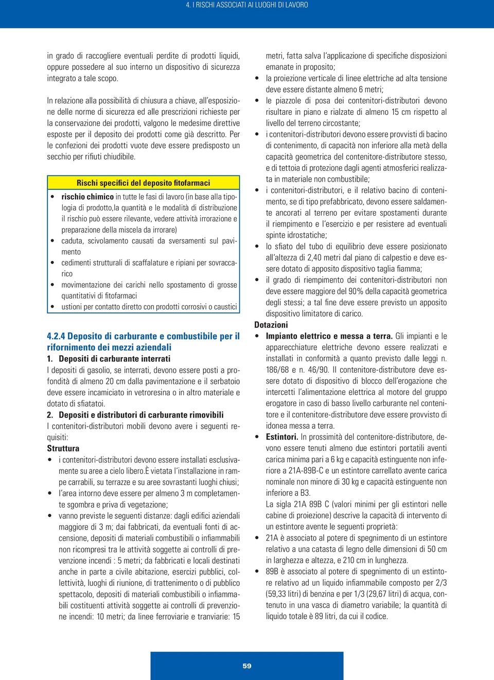 per il deposito dei prodotti come già descritto. Per le confezioni dei prodotti vuote deve essere predisposto un secchio per rifiuti chiudibile.