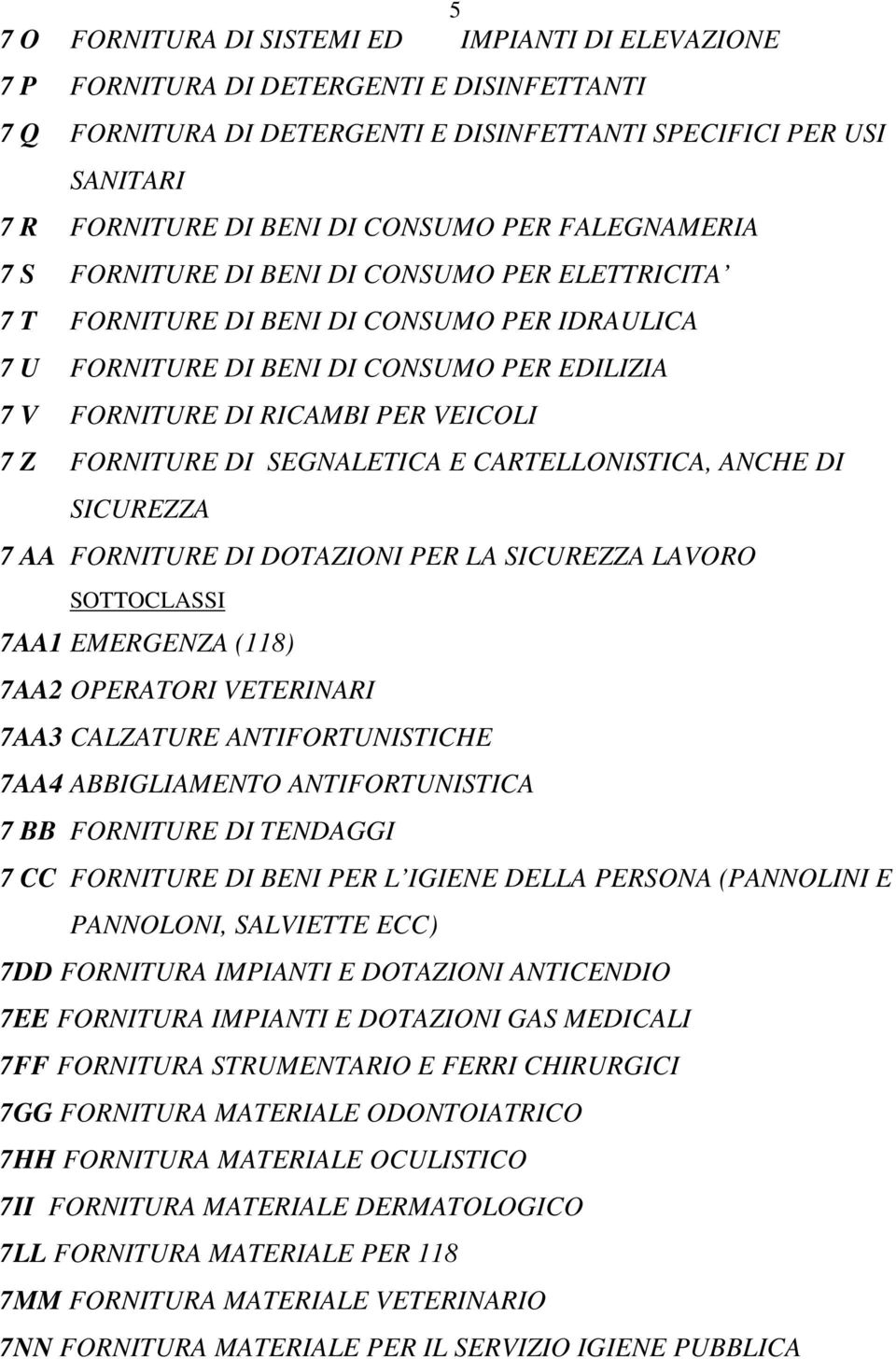 VEICOLI 7 Z FORNITURE DI SEGNALETICA E CARTELLONISTICA, ANCHE DI SICUREZZA 7 AA FORNITURE DI DOTAZIONI PER LA SICUREZZA LAVORO SOTTO 7AA1 EMERGENZA (118) 7AA2 OPERATORI VETERINARI 7AA3 CALZATURE