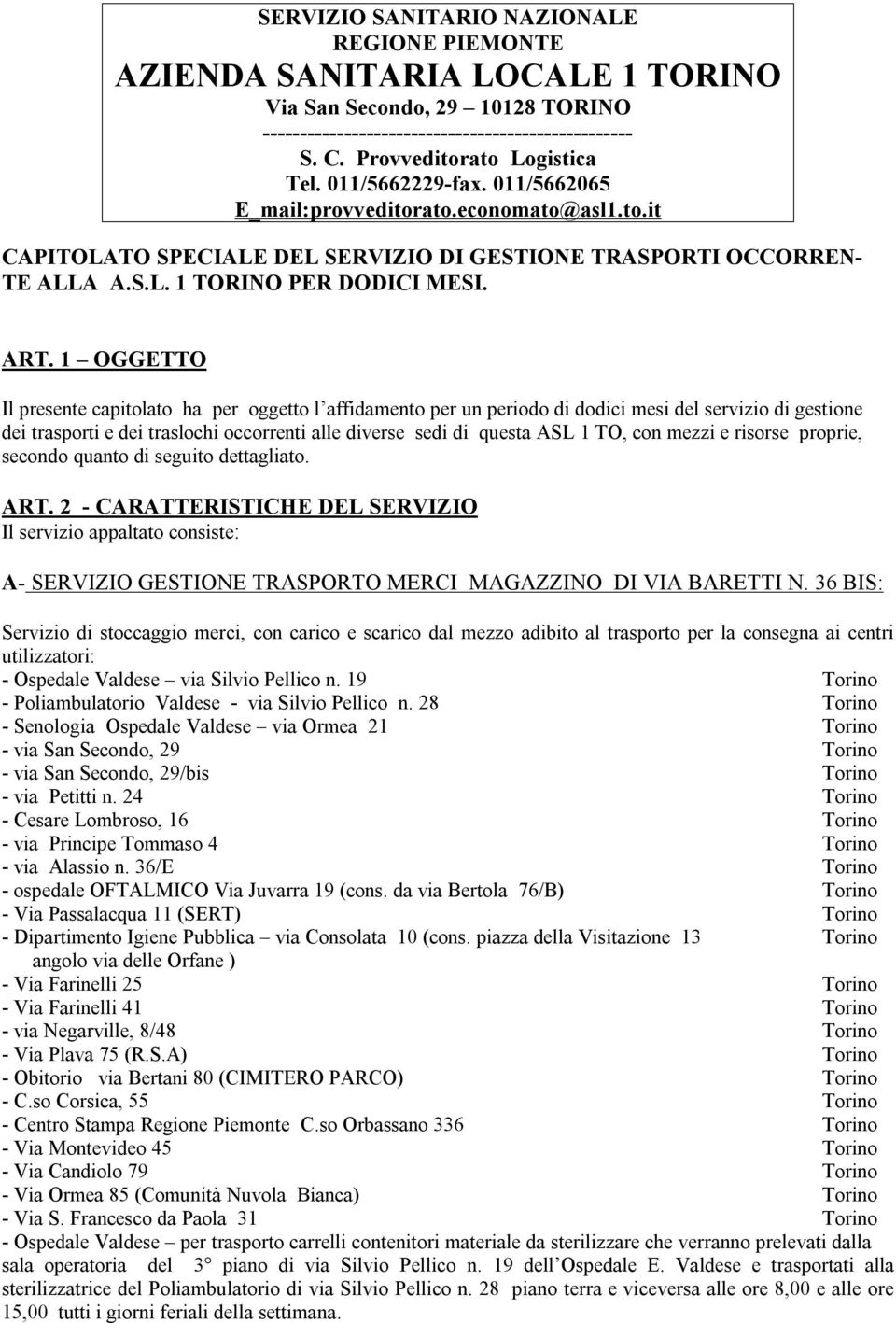 1 OGGETTO Il presente capitolato ha per oggetto l affidamento per un periodo di dodici mesi del servizio di gestione dei trasporti e dei traslochi occorrenti alle diverse sedi di questa ASL 1 TO, con