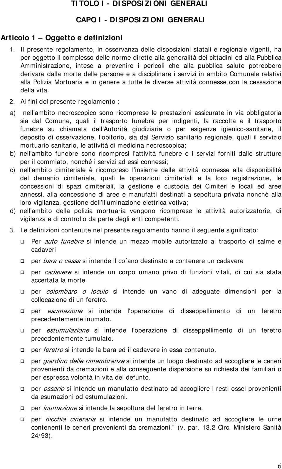 intese a prevenire i pericoli che alla pubblica salute potrebbero derivare dalla morte delle persone e a disciplinare i servizi in ambito Comunale relativi alla Polizia Mortuaria e in genere a tutte