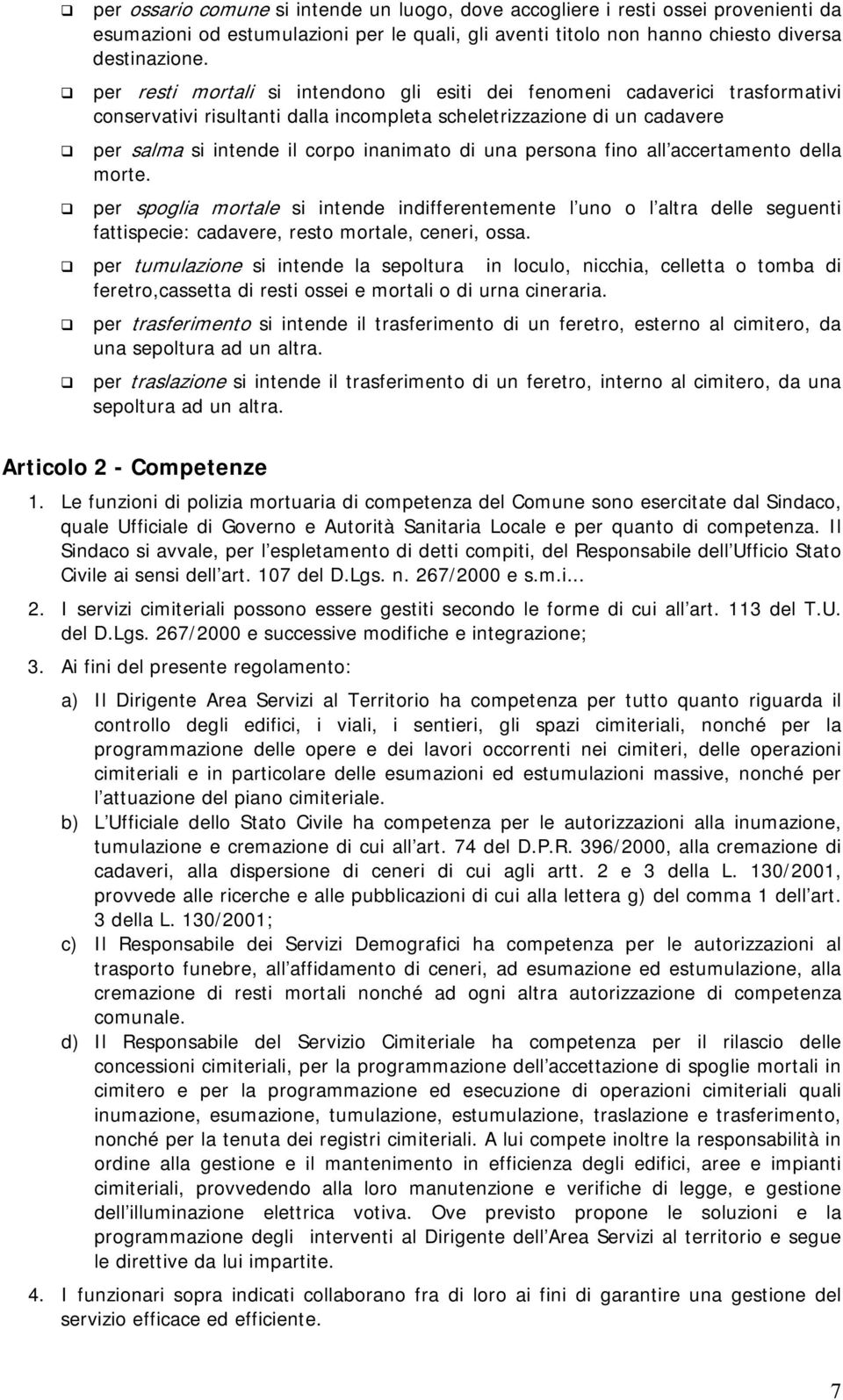 persona fino all accertamento della morte. per spoglia mortale si intende indifferentemente l uno o l altra delle seguenti fattispecie: cadavere, resto mortale, ceneri, ossa.