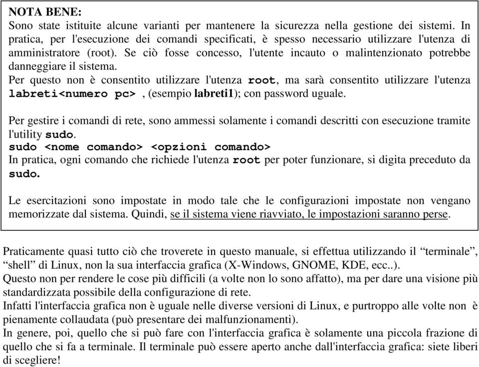 Se ciò fosse concesso, l'utente incauto o malintenzionato potrebbe danneggiare il sistema.