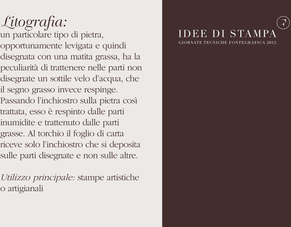 Passando l inchiostro sulla pietra così trattata, esso è respinto dalle parti inumidite e trattenuto dalle parti grasse.