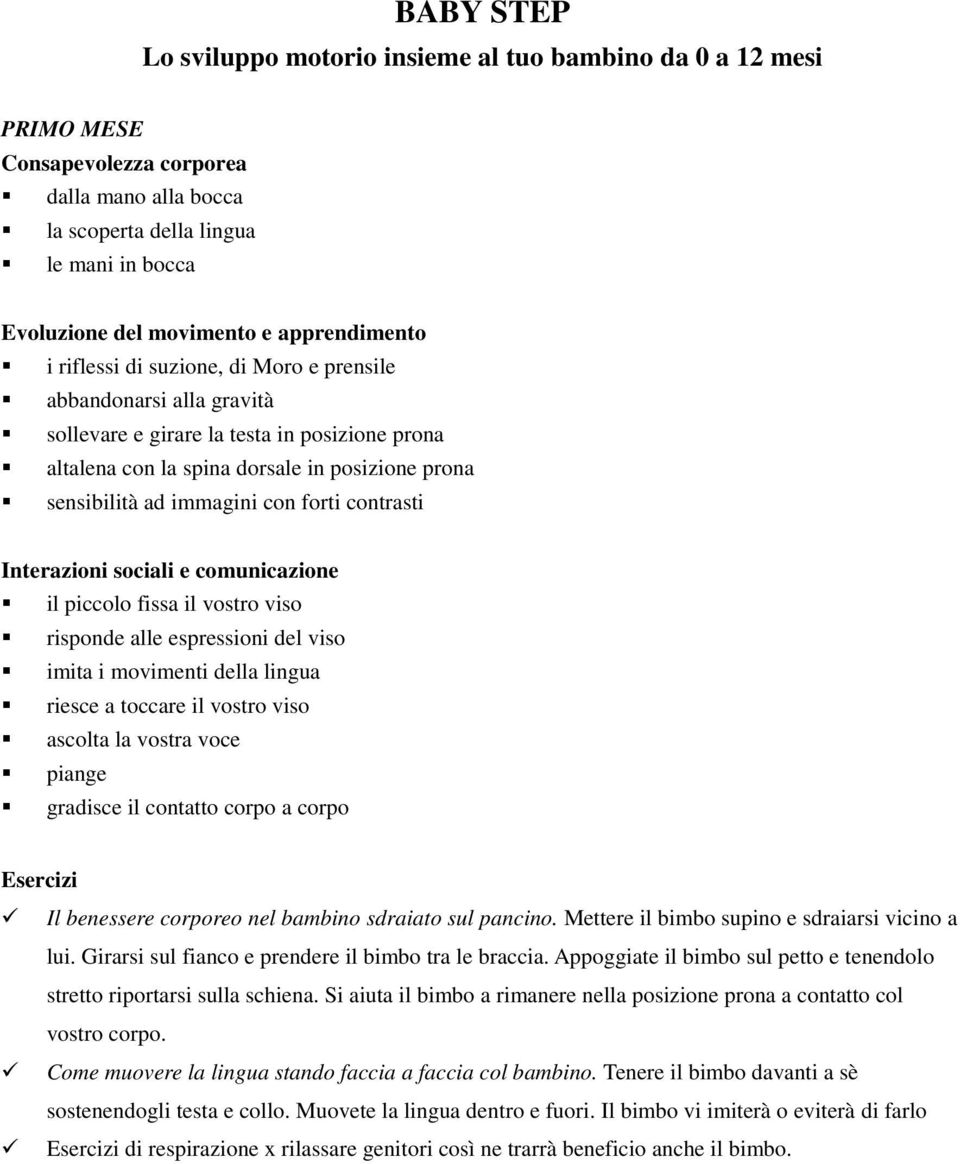 immagini con forti contrasti Interazioni sociali e comunicazione il piccolo fissa il vostro viso risponde alle espressioni del viso imita i movimenti della lingua riesce a toccare il vostro viso