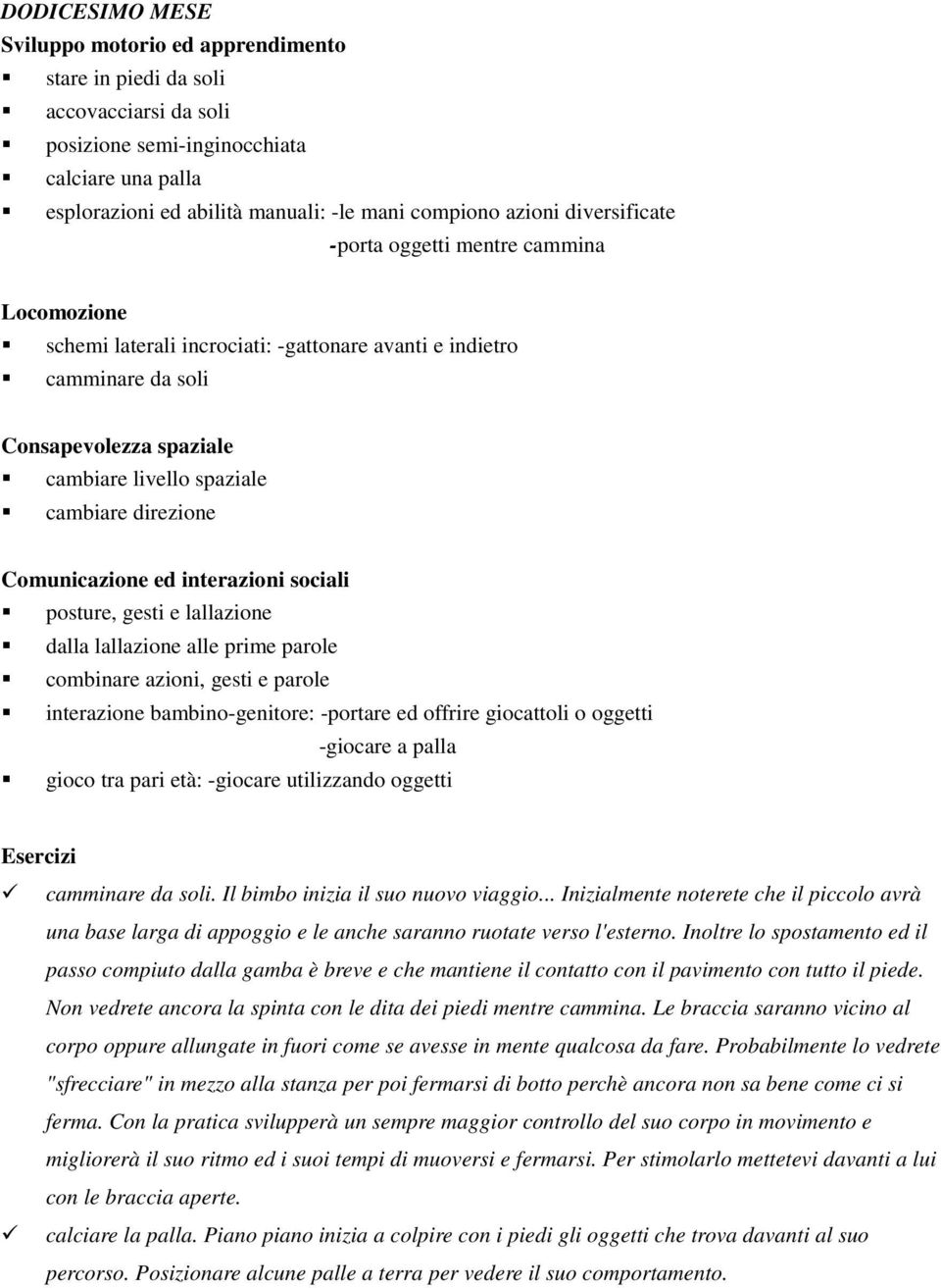 combinare azioni, gesti e parole interazione bambino-genitore: -portare ed offrire giocattoli o oggetti -giocare a palla gioco tra pari età: -giocare utilizzando oggetti camminare da soli.