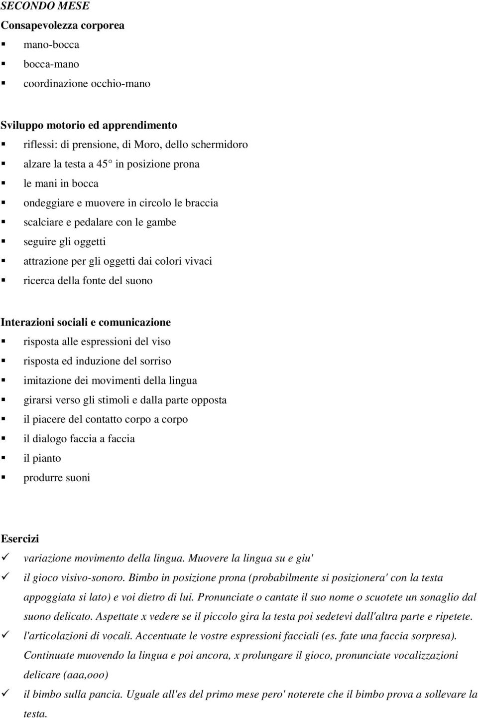 comunicazione risposta alle espressioni del viso risposta ed induzione del sorriso imitazione dei movimenti della lingua girarsi verso gli stimoli e dalla parte opposta il piacere del contatto corpo