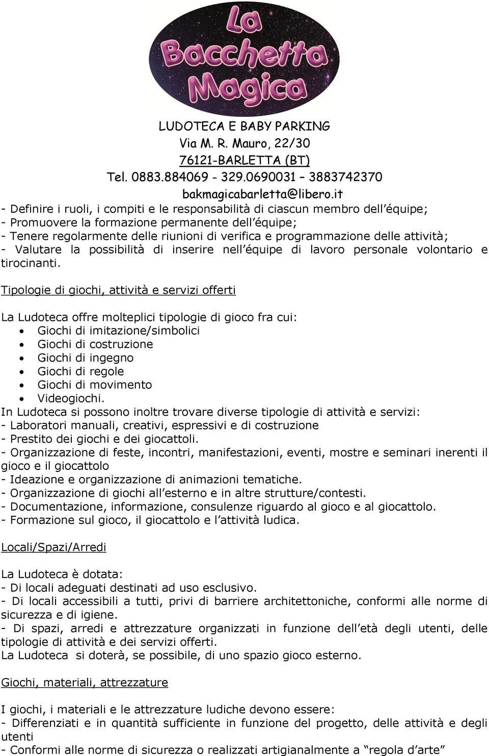 e programmazione delle attività; - Valutare la possibilità di inserire nell équipe di lavoro personale volontario e tirocinanti.