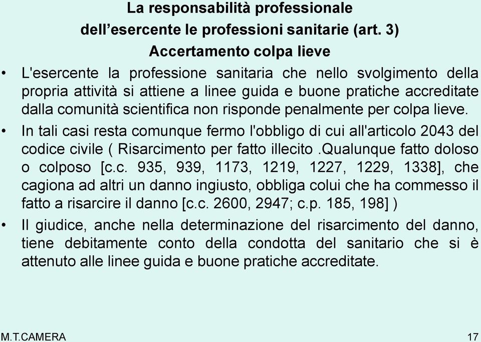 risponde penalmente per colpa lieve. In tali casi resta comunque fermo l'obbligo di cui all'articolo 2043 del codice civile ( Risarcimento per fatto illecito.qualunque fatto doloso o colposo [c.c. 935, 939, 1173, 1219, 1227, 1229, 1338], che cagiona ad altri un danno ingiusto, obbliga colui che ha commesso il fatto a risarcire il danno [c.