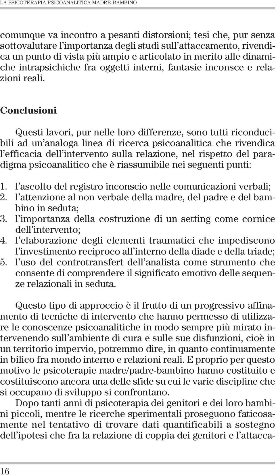 Conclusioni Questi lavori, pur nelle loro differenze, sono tutti riconducibili ad un analoga linea di ricerca psicoanalitica che rivendica l efficacia dell intervento sulla relazione, nel rispetto