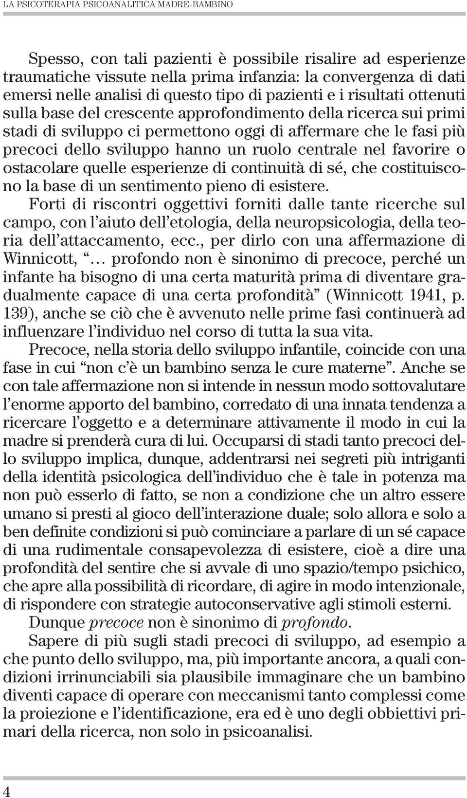 sviluppo hanno un ruolo centrale nel favorire o ostacolare quelle esperienze di continuità di sé, che costituiscono la base di un sentimento pieno di esistere.