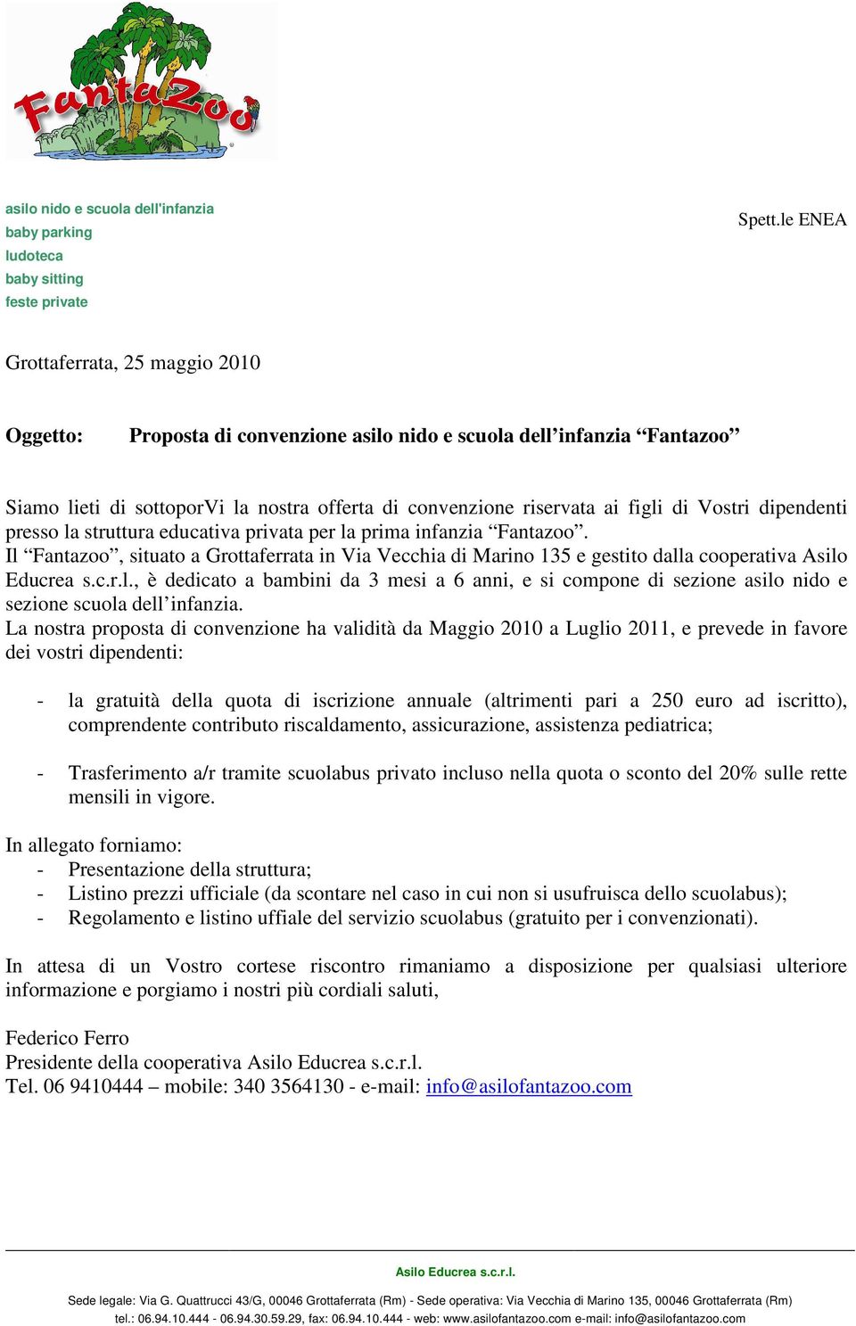 Vostri dipendenti presso la struttura educativa privata per la prima infanzia Fantazoo. Il Fantazoo, situato a Grottaferrata in Via Vecchia di Marino 135 e gestito dalla cooperativa Asilo Educrea s.c.r.l., è dedicato a bambini da 3 mesi a 6 anni, e si compone di sezione asilo nido e sezione scuola dell infanzia.