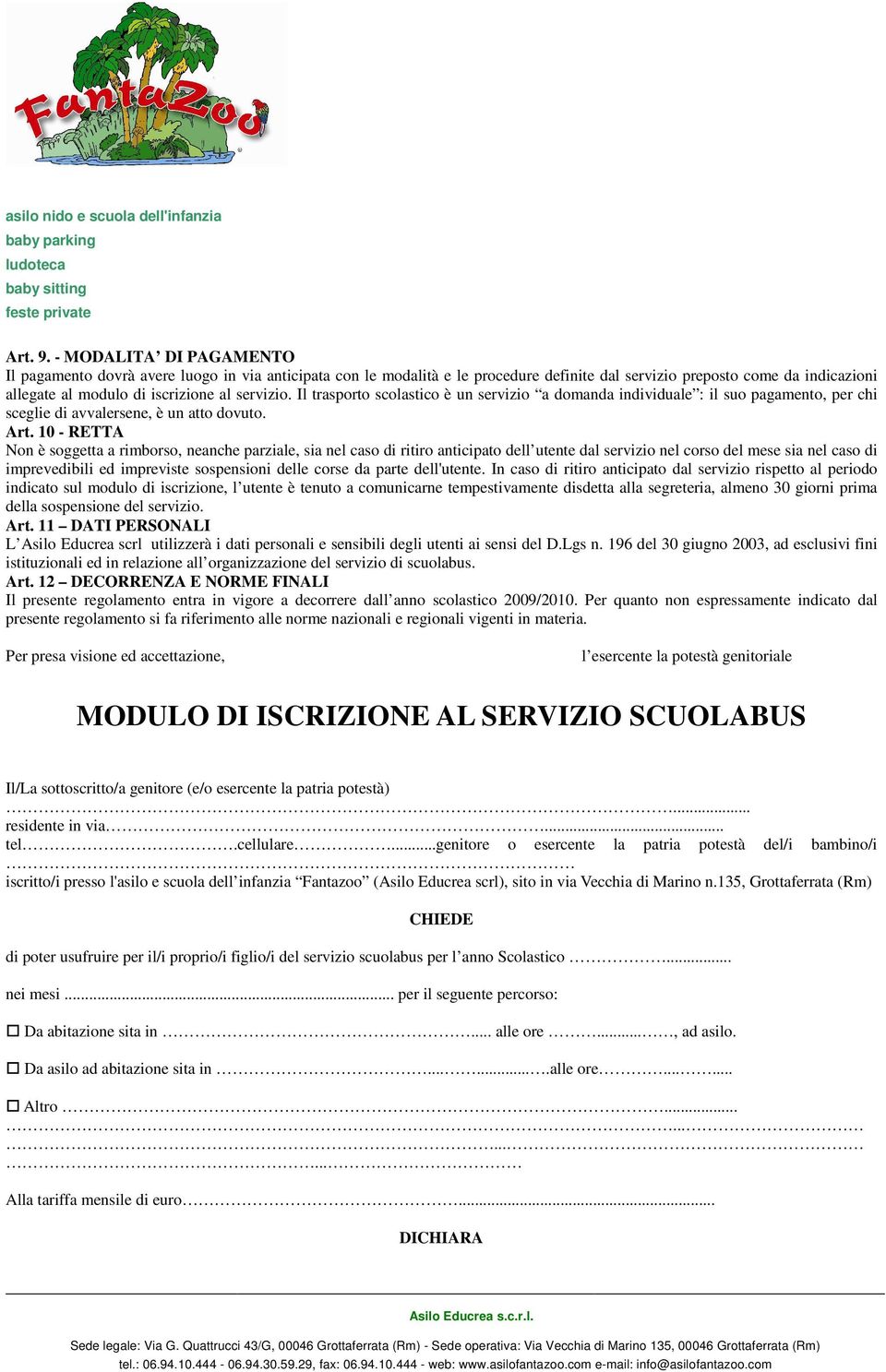 Il trasporto scolastico è un servizio a domanda individuale : il suo pagamento, per chi sceglie di avvalersene, è un atto dovuto. Art.