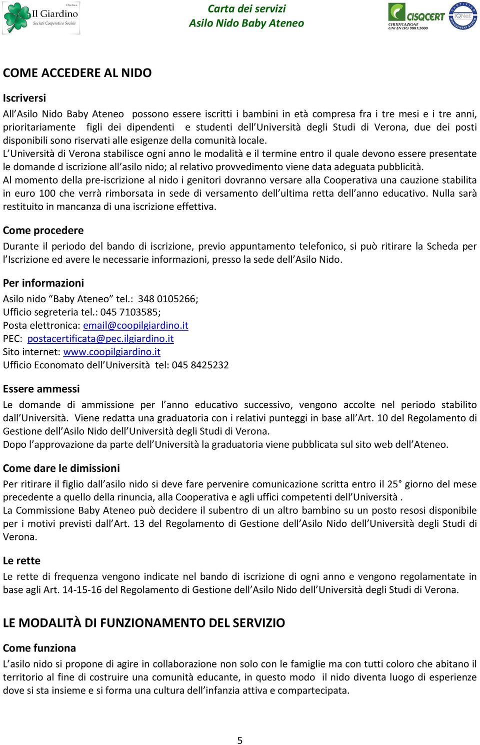 L Università di Verona stabilisce ogni anno le modalità e il termine entro il quale devono essere presentate le domande d iscrizione all asilo nido; al relativo provvedimento viene data adeguata