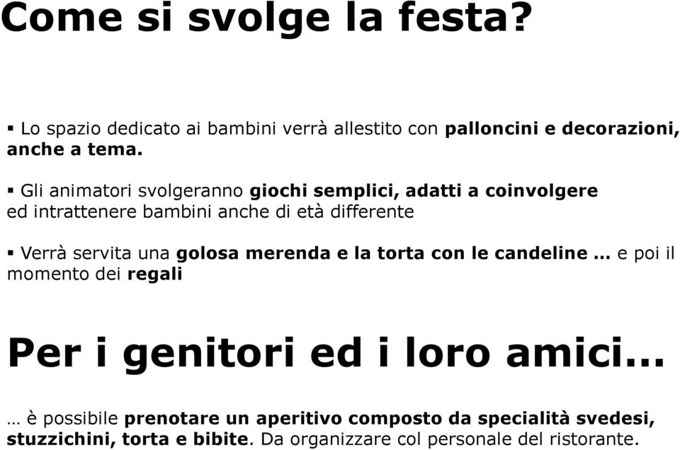 servita una golosa merenda e la torta con le candeline e poi il momento dei regali Per i genitori ed i loro amici.