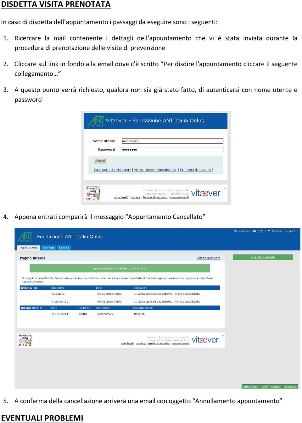 Cliccare sul link in fondo alla email dove c è scritto Per disdire l'appuntamento cliccare il seguente collegamento 3.