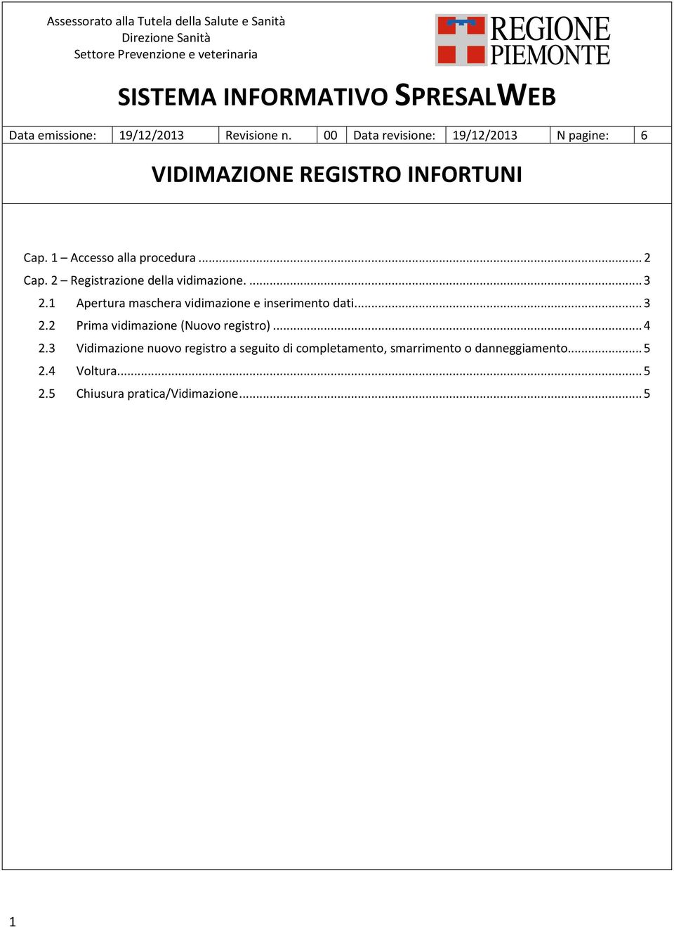 2 Registrazione della vidimazione.... 3 2.1 Apertura maschera vidimazione e inserimento dati... 3 2.2 Prima vidimazione (Nuovo registro)... 4 2.