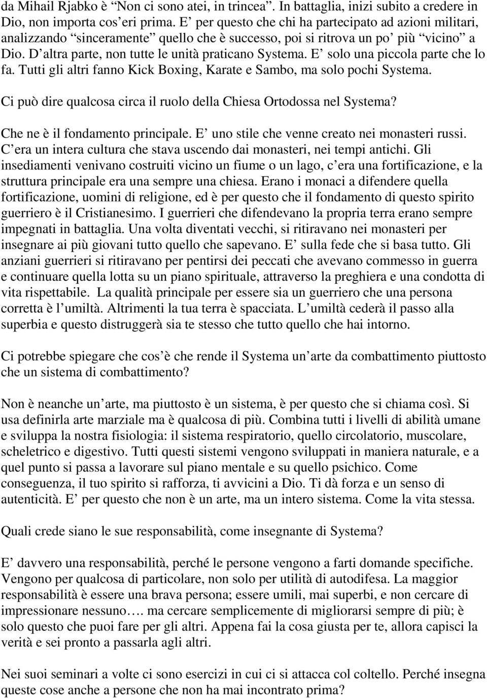 E solo una piccola parte che lo fa. Tutti gli altri fanno Kick Boxing, Karate e Sambo, ma solo pochi Systema. Ci può dire qualcosa circa il ruolo della Chiesa Ortodossa nel Systema?