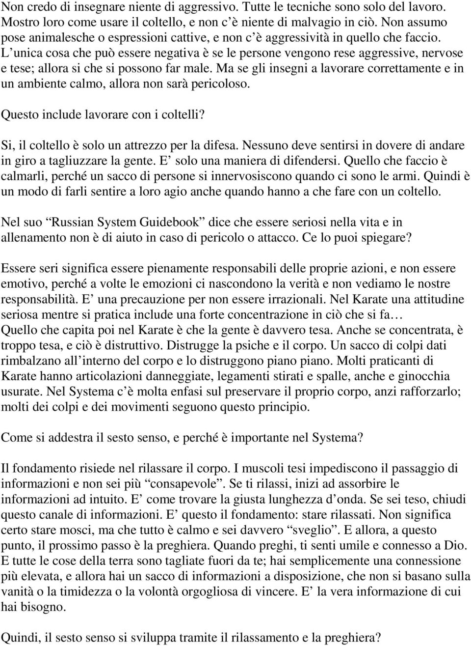 L unica cosa che può essere negativa è se le persone vengono rese aggressive, nervose e tese; allora si che si possono far male.