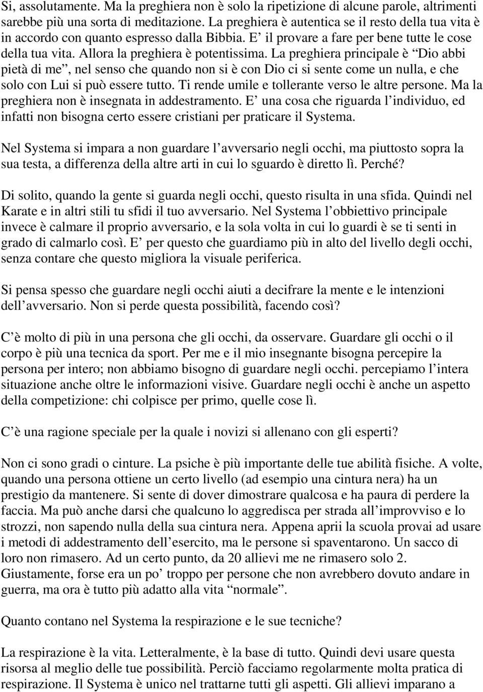 La preghiera principale è Dio abbi pietà di me, nel senso che quando non si è con Dio ci si sente come un nulla, e che solo con Lui si può essere tutto.