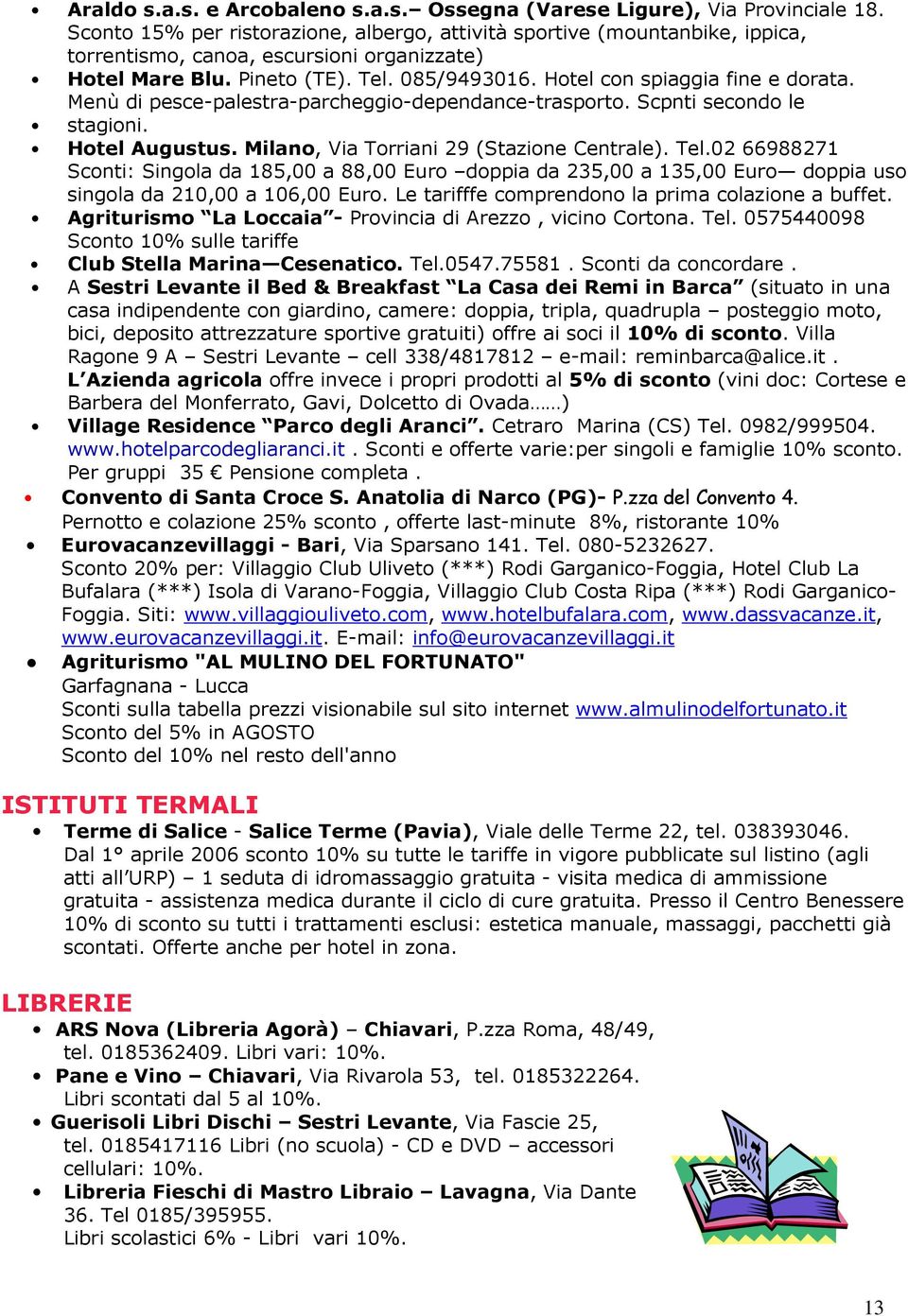 Hotel con spiaggia fine e dorata. Menù di pesce-palestra-parcheggio-dependance-trasporto. Scpnti secondo le stagioni. Hotel Augustus. Milano, Via Torriani 29 (Stazione Centrale). Tel.