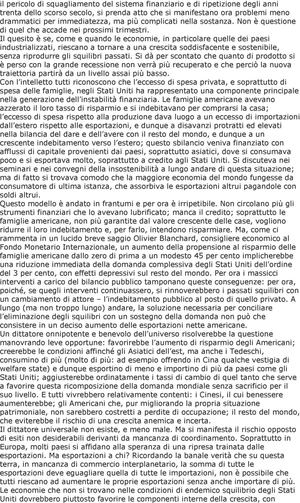 Il quesito è se, come e quando le economie, in particolare quelle dei paesi industrializzati, riescano a tornare a una crescita soddisfacente e sostenibile, senza riprodurre gli squilibri passati.